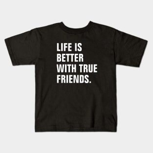 Life Is Better With True Friends Kids T-Shirt